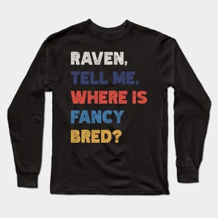 Raven, Tell Me, Where Is Fancy Bred? v3 Long Sleeve T-Shirt